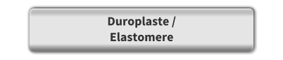 Duroplaste / Elastomere