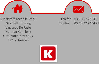 Kunststoff-Technik GmbH Geschftsfhrung Vincenzo De Fazio Norman Khnlenz Otto-Mohr- Strae 17 01237 Dresden Telefon   (03 51) 27 23 94 0 Telefax      (03 51) 27 23 94 27